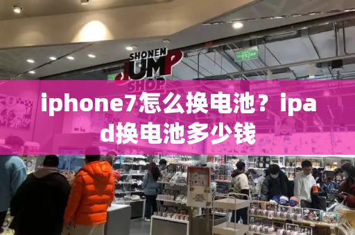 iphone7怎么换电池？ipad换电池多少钱