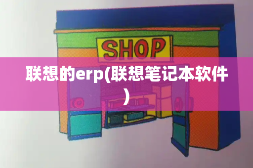 联想的erp(联想笔记本软件)