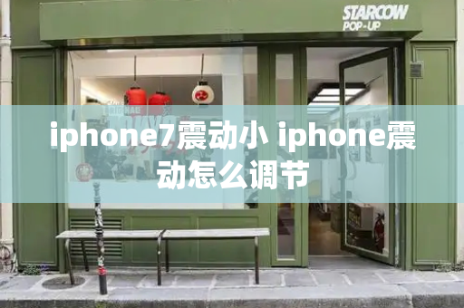 iphone7震动小 iphone震动怎么调节-第1张图片-星选测评