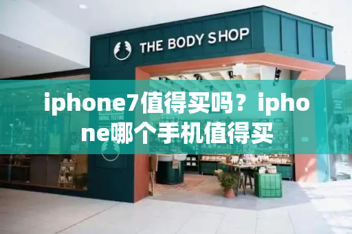 iphone7值得买吗？iphone哪个手机值得买-第1张图片-星选测评