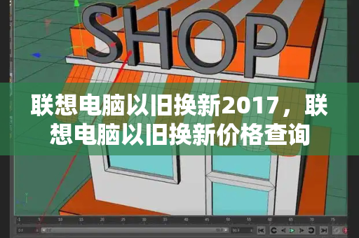 联想电脑以旧换新2017，联想电脑以旧换新价格查询