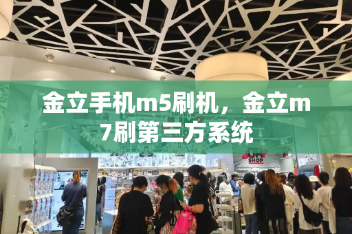 金立手机m5刷机，金立m7刷第三方系统