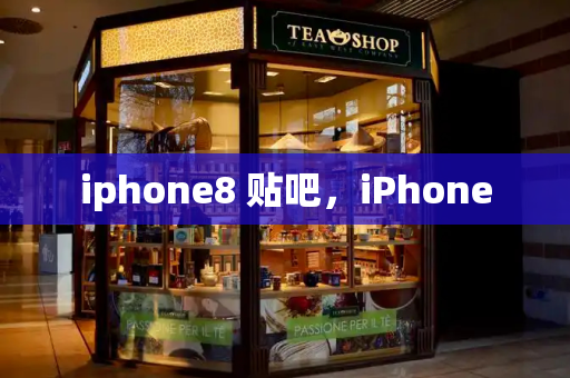 iphone8 贴吧，iPhone-第1张图片-星选测评