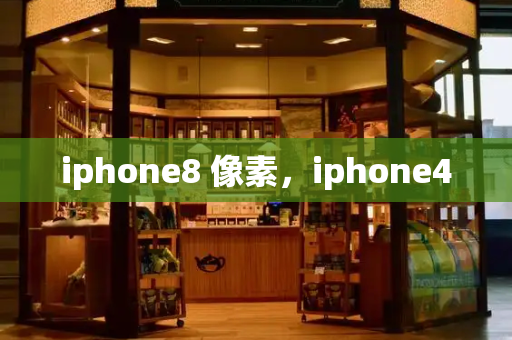 iphone8 像素，iphone4