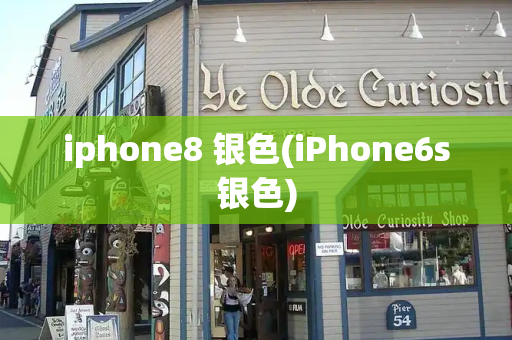 iphone8 银色(iPhone6s银色)