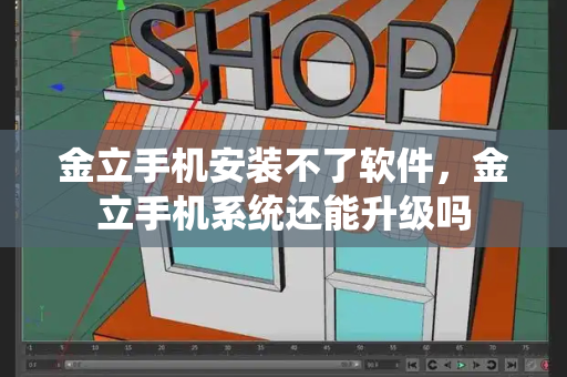 金立手机安装不了软件，金立手机系统还能升级吗