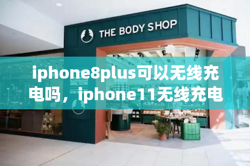 iphone8plus可以无线充电吗，iphone11无线充电-第1张图片-星选测评