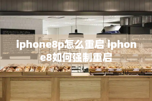 iphone8p怎么重启 iphone8如何强制重启