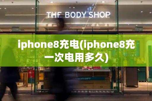 iphone8充电(iphone8充一次电用多久)