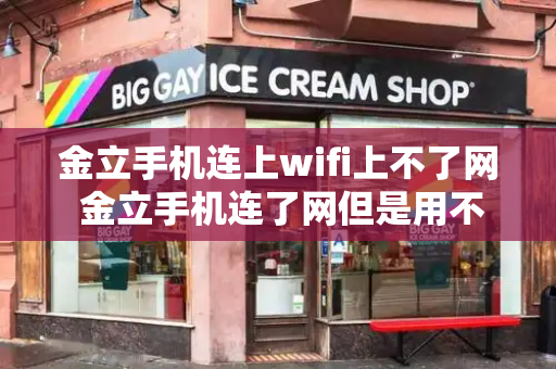 金立手机连上wifi上不了网 金立手机连了网但是用不了