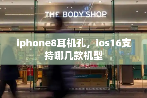 iphone8耳机孔，ios16支持哪几款机型