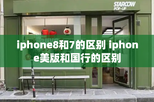 iphone8和7的区别 iphone美版和国行的区别