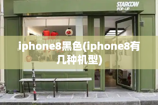 iphone8黑色(iphone8有几种机型)-第1张图片-星选测评