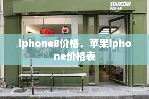 iphone8价格，苹果iphone价格表-第1张图片-星选测评