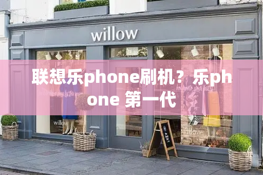 联想乐phone刷机？乐phone 第一代