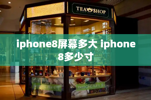 iphone8屏幕多大 iphone8多少寸-第1张图片-星选测评