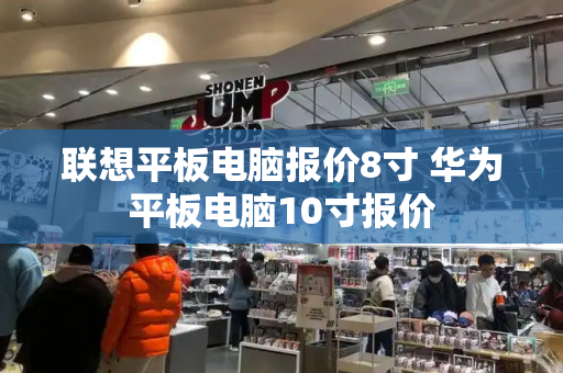 联想平板电脑报价8寸 华为平板电脑10寸报价