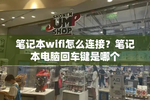 笔记本wifi怎么连接？笔记本电脑回车键是哪个-第1张图片-星选值得买