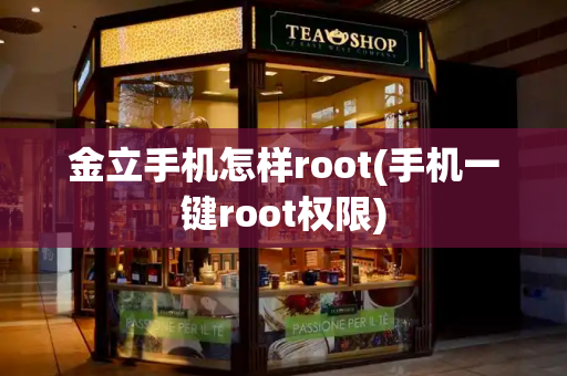 金立手机怎样root(手机一键root权限)-第1张图片-星选测评