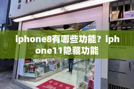 iphone8有哪些功能？iphone11隐藏功能-第1张图片-星选测评