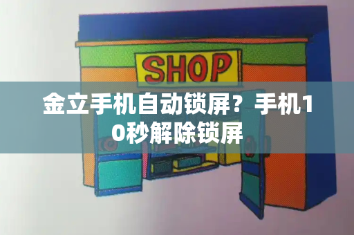 金立手机自动锁屏？手机10秒解除锁屏