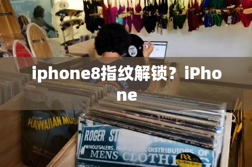 iphone8指纹解锁？iPhone