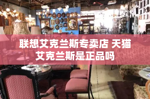 联想艾克兰斯专卖店 天猫艾克兰斯是正品吗