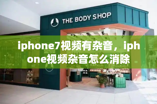 iphone7视频有杂音，iphone视频杂音怎么消除