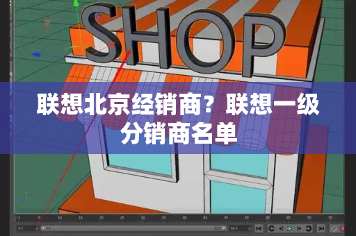 联想北京经销商？联想一级分销商名单