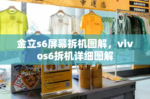 金立s6屏幕拆机图解，vivos6拆机详细图解