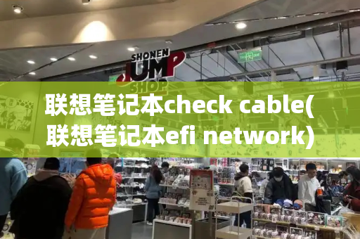 联想笔记本check cable(联想笔记本efi network)-第1张图片-星选值得买