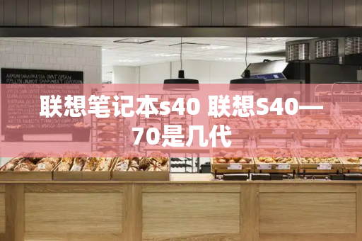 联想笔记本s40 联想S40—70是几代-第1张图片-星选值得买