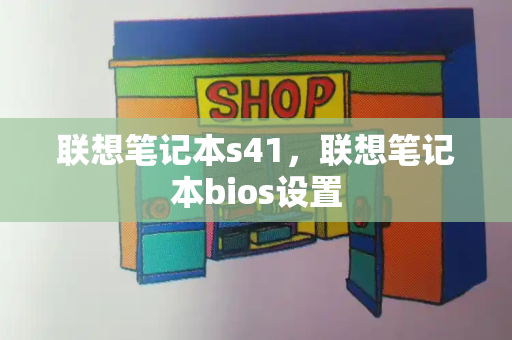 联想笔记本s41，联想笔记本bios设置