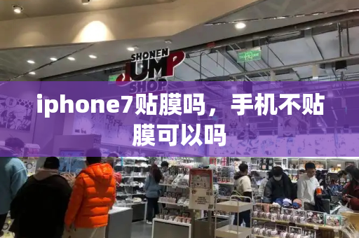 iphone7贴膜吗，手机不贴膜可以吗-第1张图片-星选测评