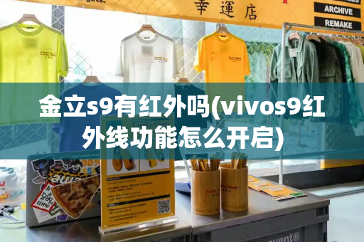 金立s9有红外吗(vivos9红外线功能怎么开启)