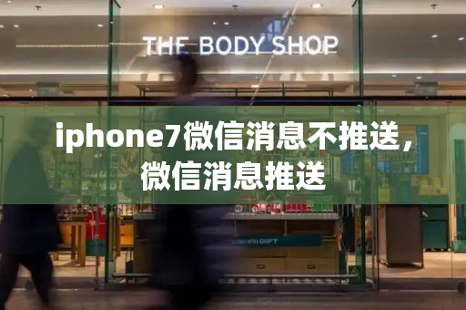 iphone7微信消息不推送，微信消息推送