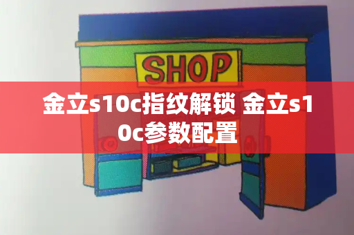 金立s10c指纹解锁 金立s10c参数配置