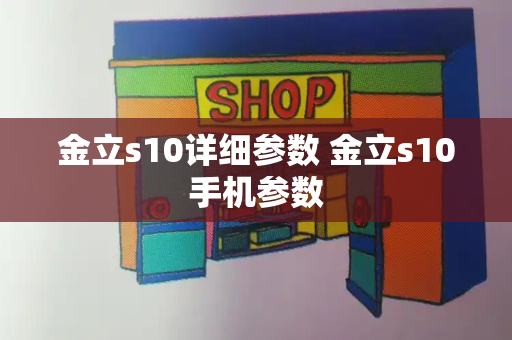 金立s10详细参数 金立s10手机参数