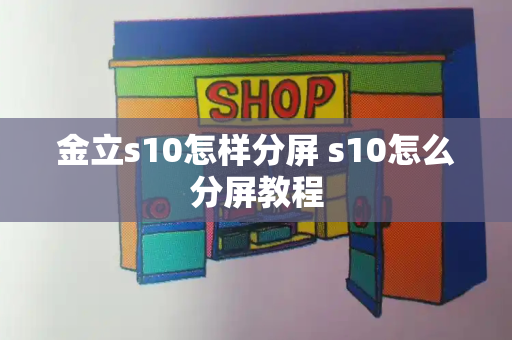 金立s10怎样分屏 s10怎么分屏教程