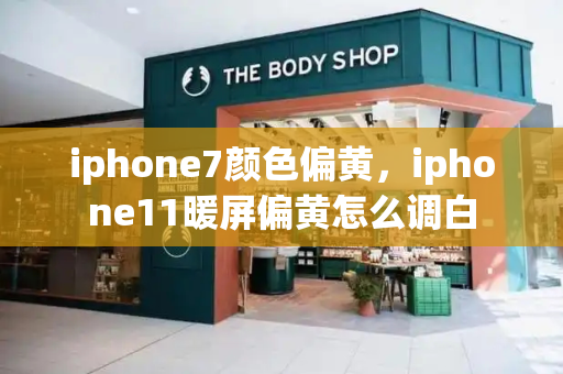 iphone7颜色偏黄，iphone11暖屏偏黄怎么调白-第1张图片-星选测评