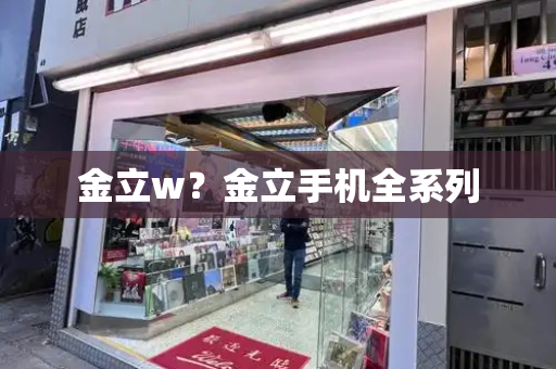 金立w？金立手机全系列-第1张图片-星选测评