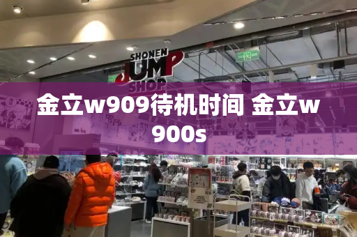 金立w909待机时间 金立w900s-第1张图片-星选测评