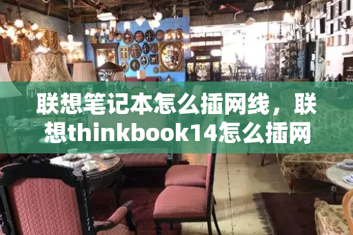 联想笔记本怎么插网线，联想thinkbook14怎么插网线