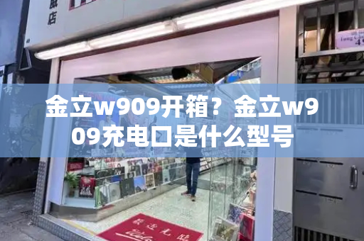 金立w909开箱？金立w909充电口是什么型号