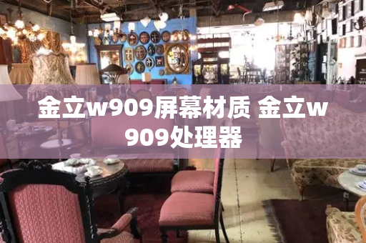 金立w909屏幕材质 金立w909处理器