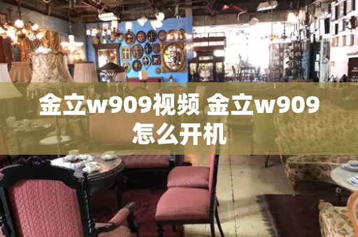 金立w909视频 金立w909怎么开机