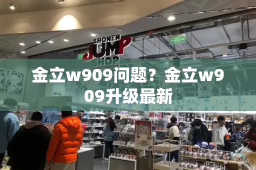 金立w909问题？金立w909升级最新