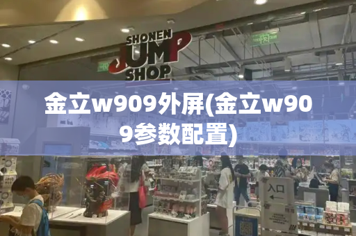 金立w909外屏(金立w909参数配置)-第1张图片-星选测评