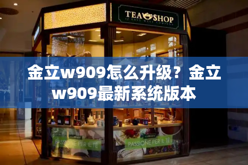 金立w909怎么升级？金立w909最新系统版本