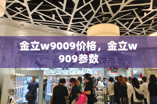 金立w9009价格，金立w909参数-第1张图片-星选测评